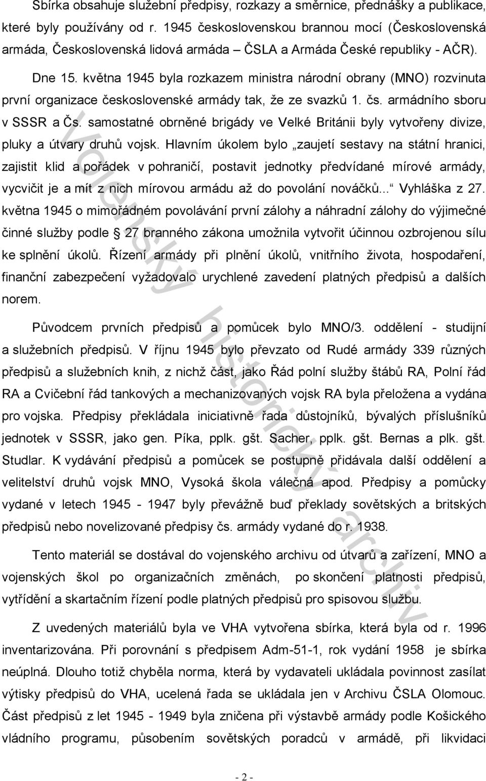 května 1945 byla rozkazem ministra národní obrany (MNO) rozvinuta první organizace československé armády tak, že ze svazků 1. čs. armádního sboru v SSSR a Čs.