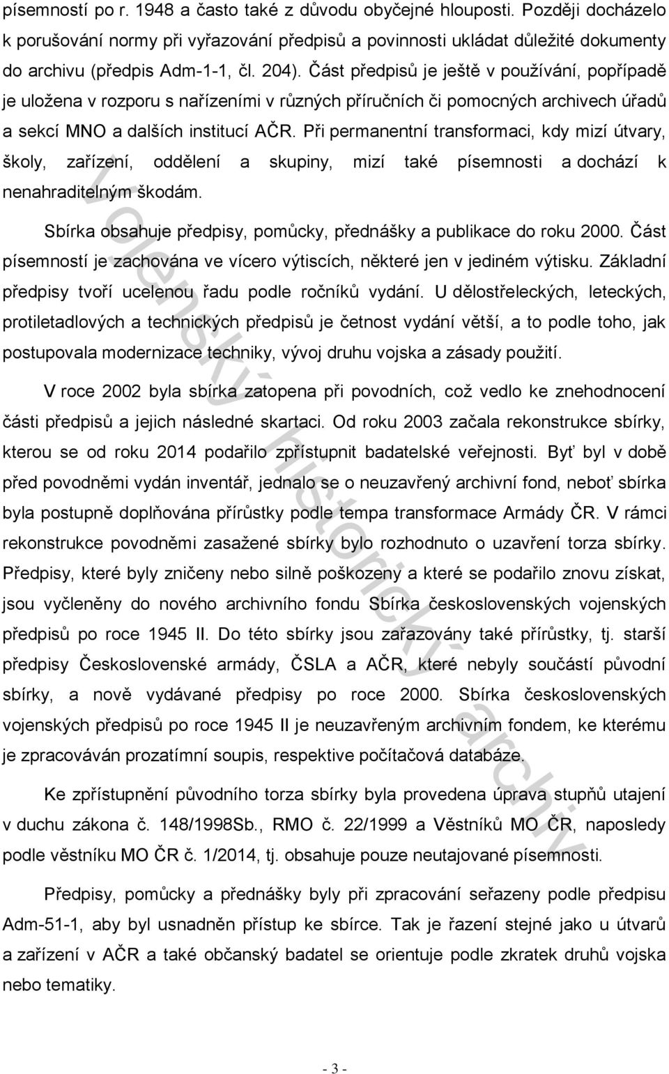 Při permanentní transformaci, kdy mizí útvary, školy, zařízení, oddělení a skupiny, mizí také písemnosti a dochází k nenahraditelným škodám.