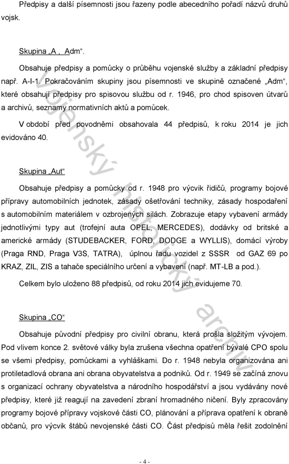 V období před povodněmi obsahovala 44 předpisů, k roku 2014 je jich evidováno 40. Skupina Aut Obsahuje předpisy a pomůcky od r.