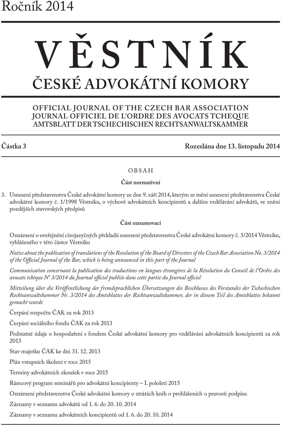 1/1998 Věstníku, o výchově ních koncipientů a dalším vzdělávání ů, ve znění pozdějších stavovských předpisů Část oznamovací Oznámení o uveřejnění cizojazyčných překladů usnesení představenstva České