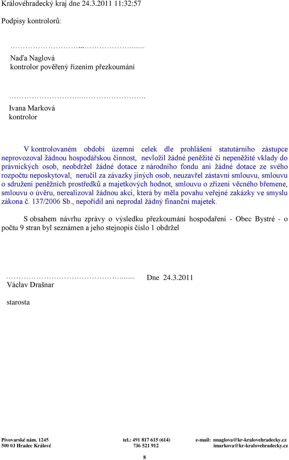 právnických osob, neobdržel žádné dotace z národního fondu ani žádné dotace ze svého rozpočtu neposkytoval, neručil za závazky jiných osob, neuzavřel zástavní smlouvu, smlouvu o sdružení peněžních