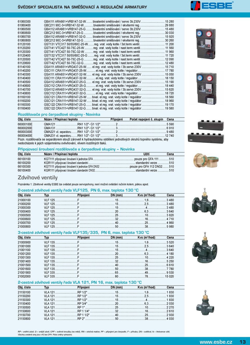 .. bivalentní směšování / servo 3b.230V... 15 920 61060800 GBC212 90C-3+VRB147-32-G...bivalentní směšování / ekvitermí reg... 30 260 61120100 GST131 VTC317 50/55/60C-25-...reg. vrat. vody kotle / 3st.