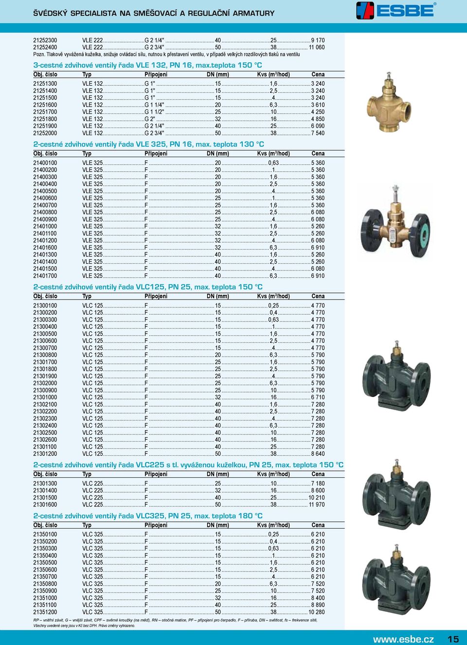 teplota 150 C 21251300 VLE 132...G 1"... 15... 1,6... 3 240 21251400 VLE 132...G 1"... 15... 2,5... 3 240 21251500 VLE 132...G 1"... 15...4... 3 240 21251600 VLE 132...G 1 1/4"... 20... 6,3.