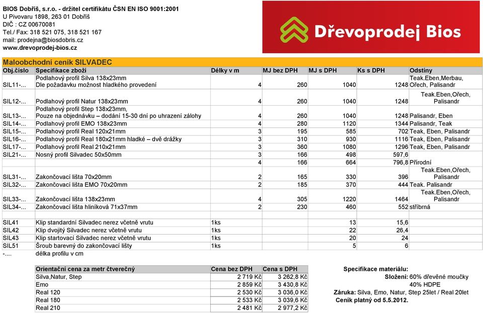 .. Pouze na objednávku dodání 15-30 dní po uhrazení zálohy 4 260 1040 1248 Palisandr, Eben SIL14-... Podlahový profil EMO 138x23mm 4 280 1120 1344 Palisandr, Teak SIL15-.