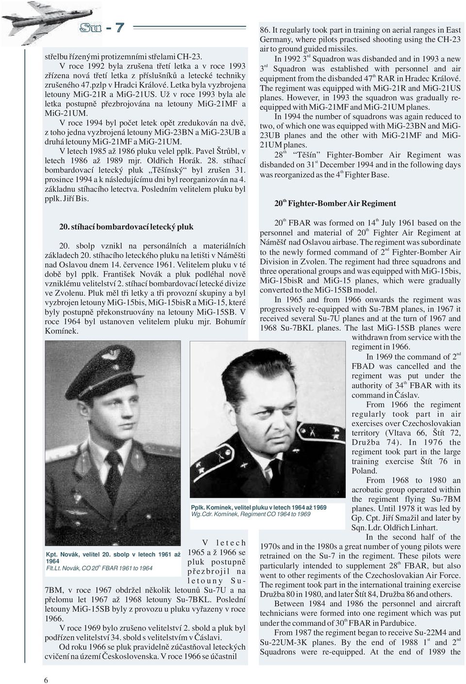 V roce 1994 byl počet letek opět zredukován na dvě, z toho jedna vyzbrojená letouny MiG-23BN a MiG-23UB a druhá letouny MiG-21MF a MiG-21UM. V letech 1985 až 1986 pluku velel pplk.