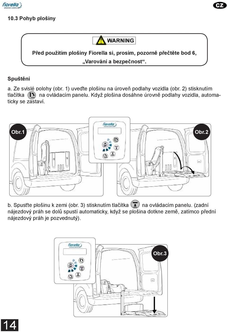 Fiorella lift, please carefully read Paragraph 6, War- ng Before e vertical position (fig.1), deploy the nings platform and to Safety.