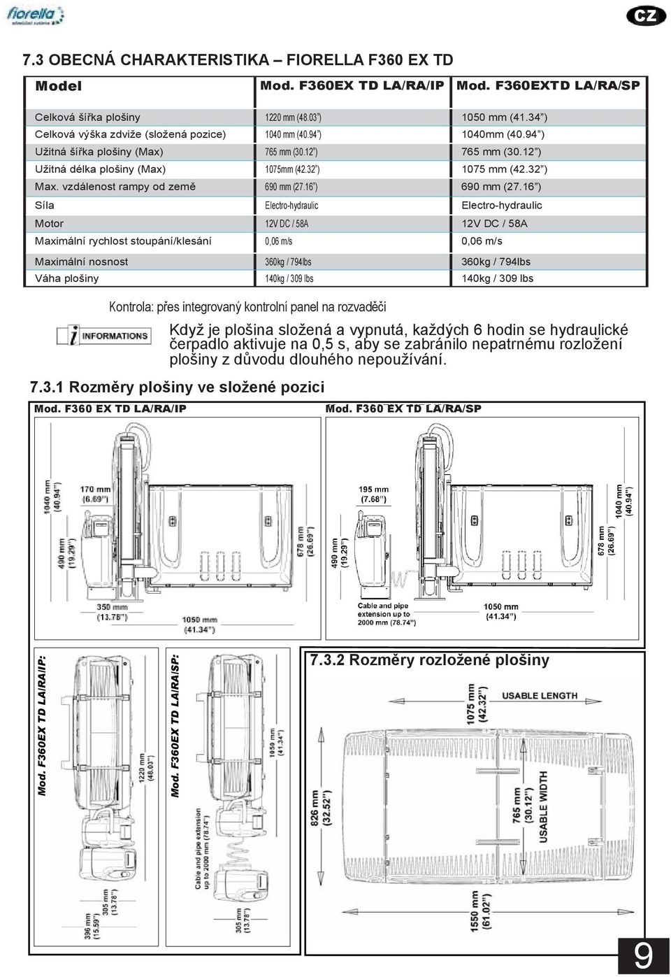 34 ) Užitná šířka plošiny (Max) 765 mm (30.12 ) 765 mm (30.12 ) Overall lift height (stowed position) 1040 mm (40.94 ) 1040 mm (40.94 ) Užitná délka plošiny (Max) 1075mm (42.32 ) 1075 mm (42.