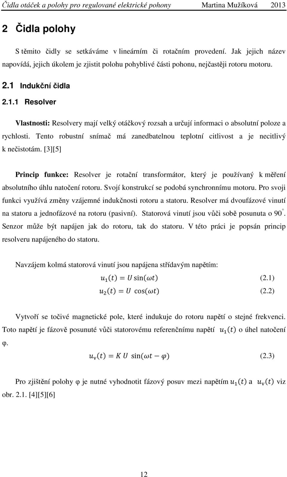 Tento robustní snímač má zanedbatelnou teplotní citlivost a je necitlivý k nečistotám.