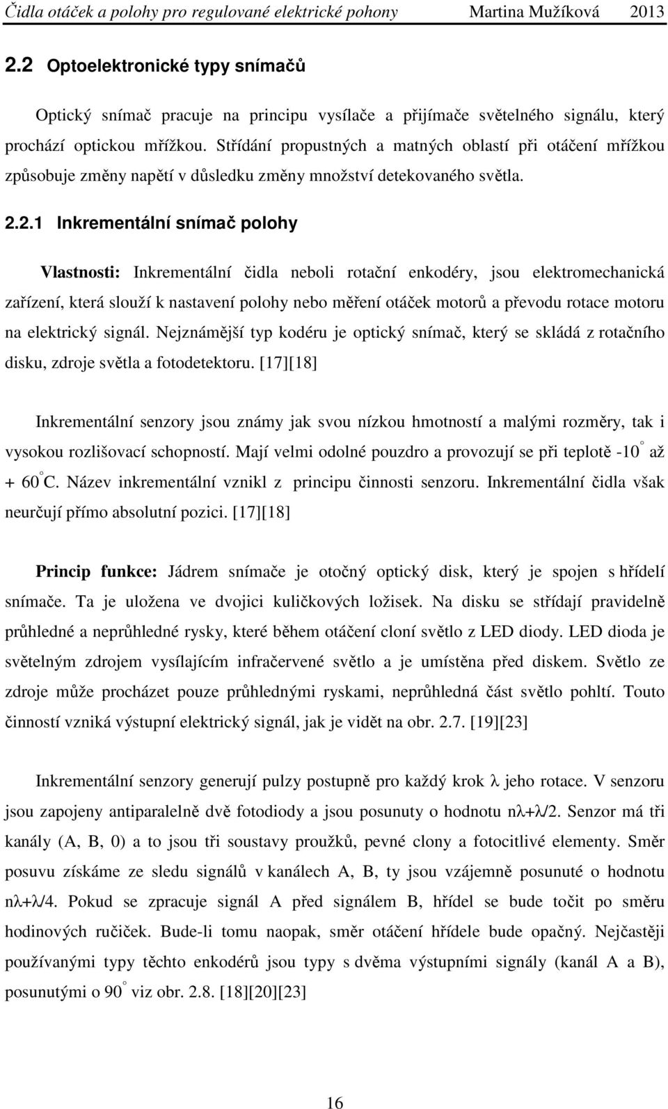 2.1 Inkrementální snímač polohy Vlastnosti: Inkrementální čidla neboli rotační enkodéry, jsou elektromechanická zařízení, která slouží k nastavení polohy nebo měření otáček motorů a převodu rotace