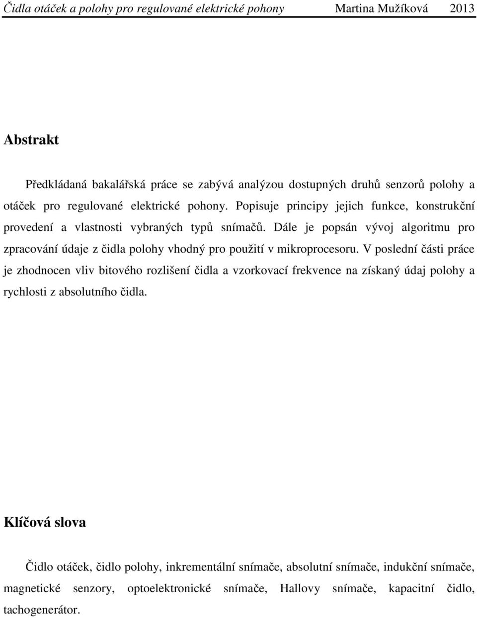 Dále je popsán vývoj algoritmu pro zpracování údaje z čidla polohy vhodný pro použití v mikroprocesoru.