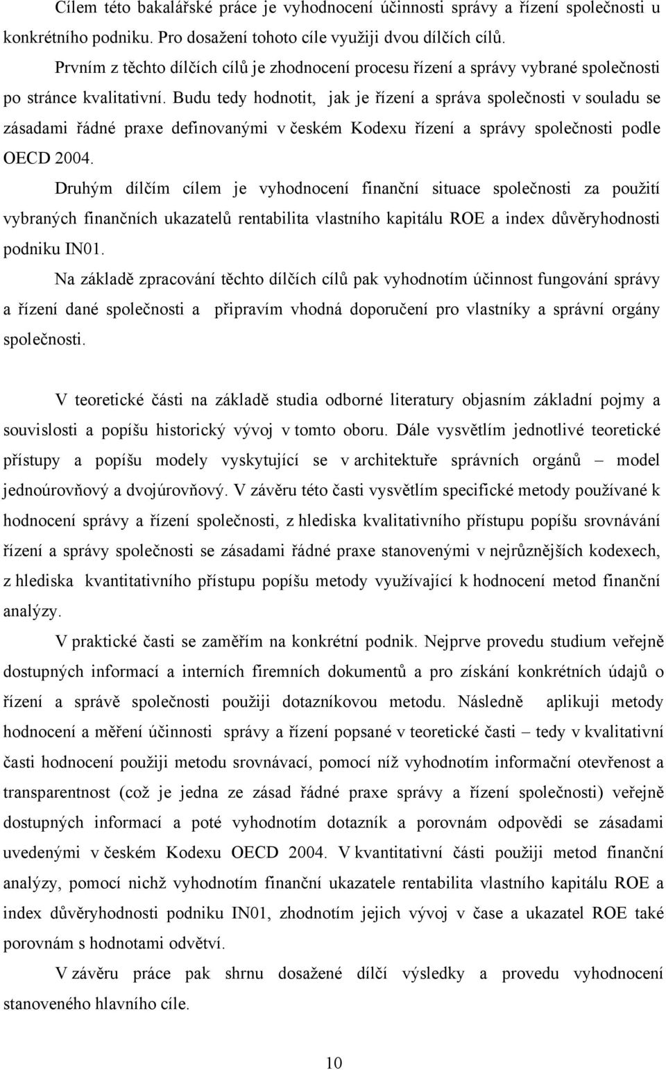 Budu tedy hodnotit, jak je řízení a správa společnosti v souladu se zásadami řádné praxe definovanými v českém Kodexu řízení a správy společnosti podle OECD 2004.