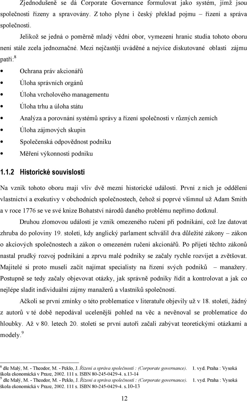 Mezi nejčastěji uváděné a nejvíce diskutované oblasti zájmu patří: 8 Ochrana práv akcionářů Úloha správních orgánů Úloha vrcholového managementu Úloha trhu a úloha státu Analýza a porovnání systémů