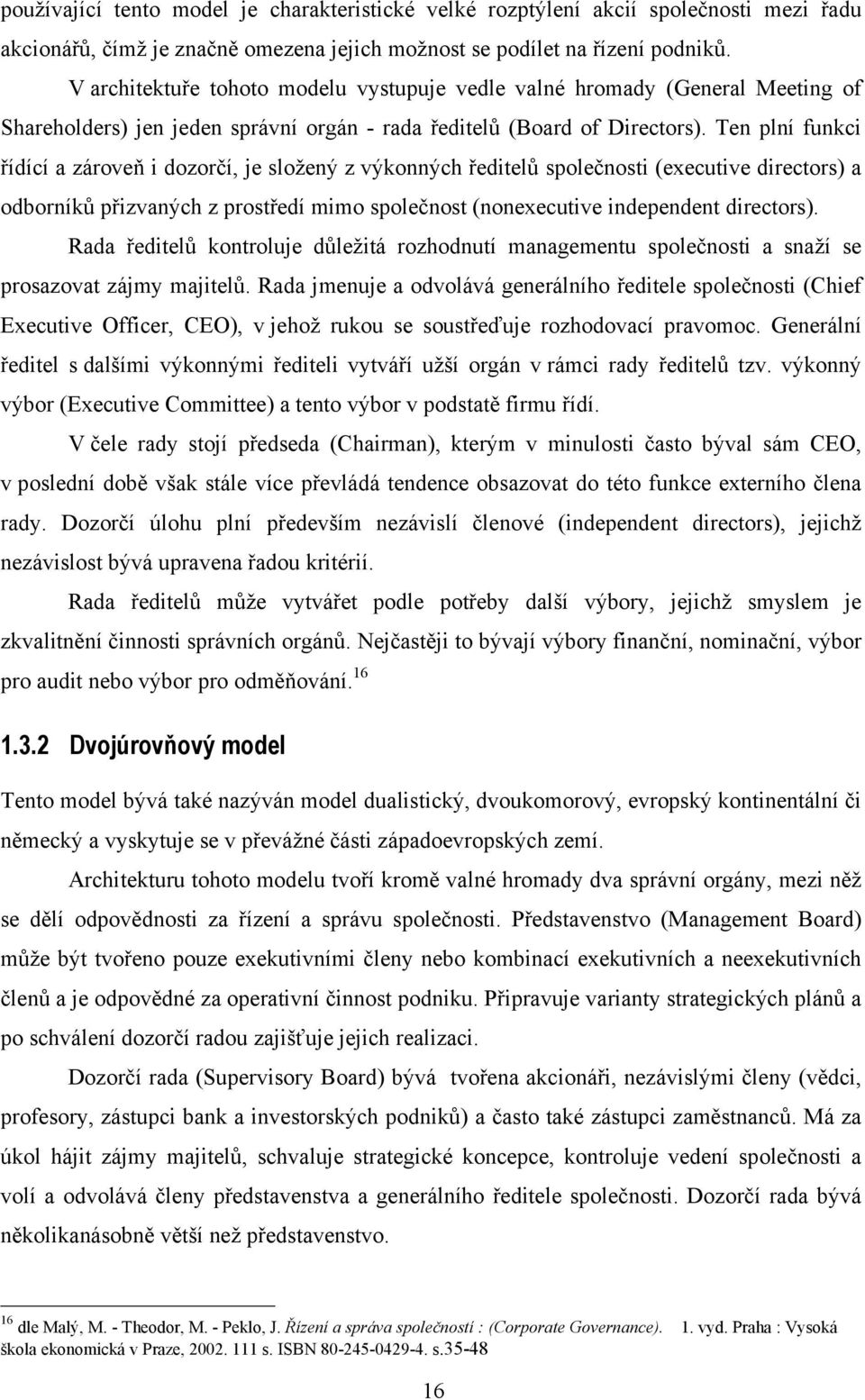 Ten plní funkci řídící a zároveň i dozorčí, je složený z výkonných ředitelů společnosti (executive directors) a odborníků přizvaných z prostředí mimo společnost (nonexecutive independent directors).