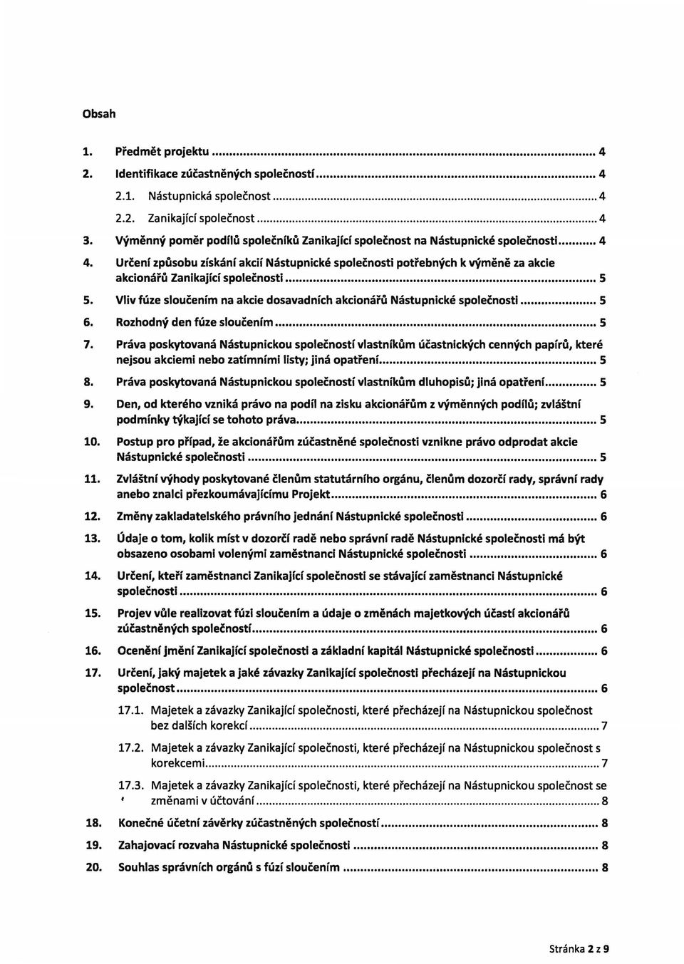 Určení způsobu získání akcií Nástupnické společnosti potřebných k výměně za akcie akcionářu Zanikající společnosti...... 5 S.