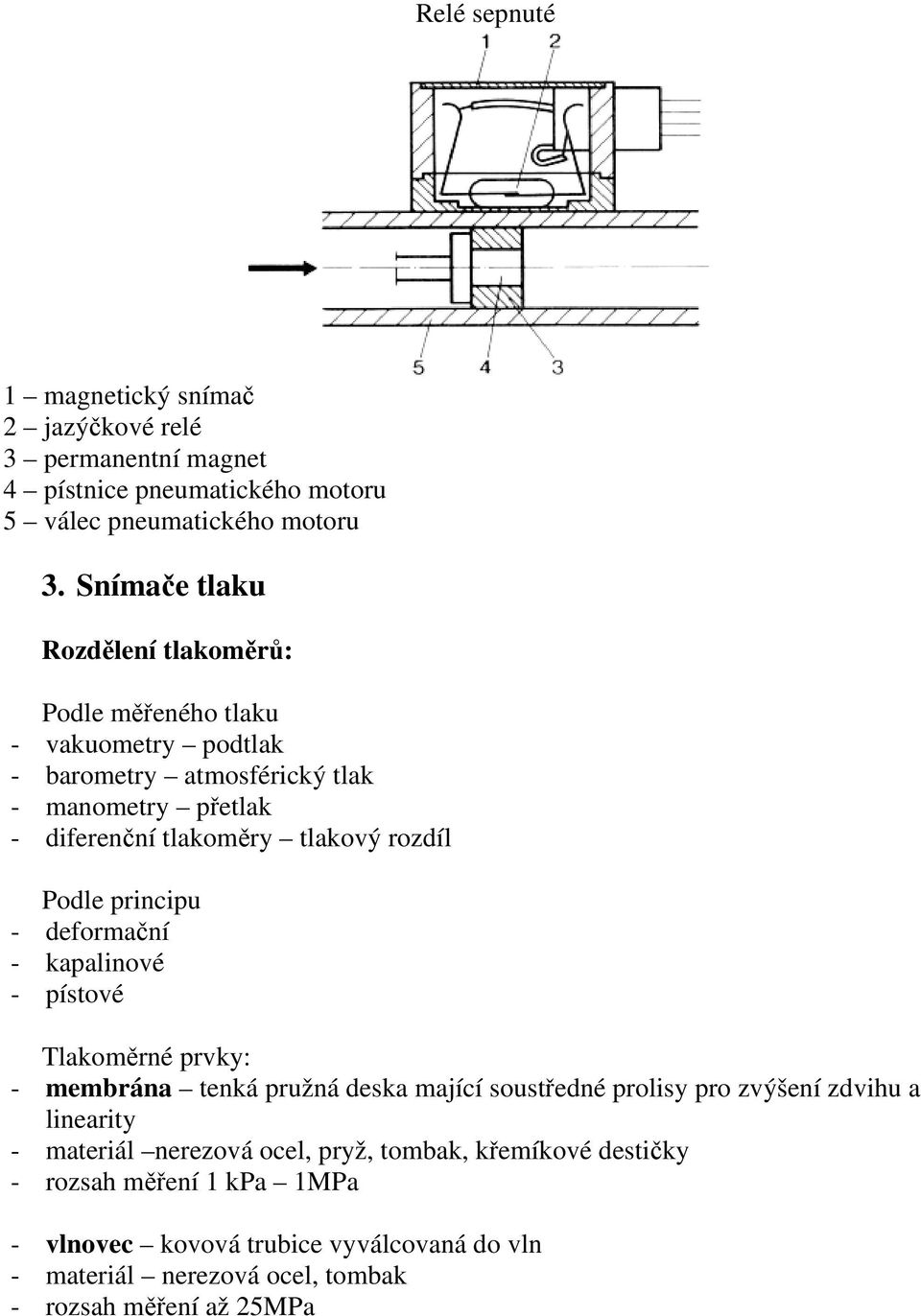 rozdíl Podle principu - deformační - kapalinové - pístové Tlakoměrné prvky: - membrána tenká pružná deska mající soustředné prolisy pro zvýšení zdvihu a