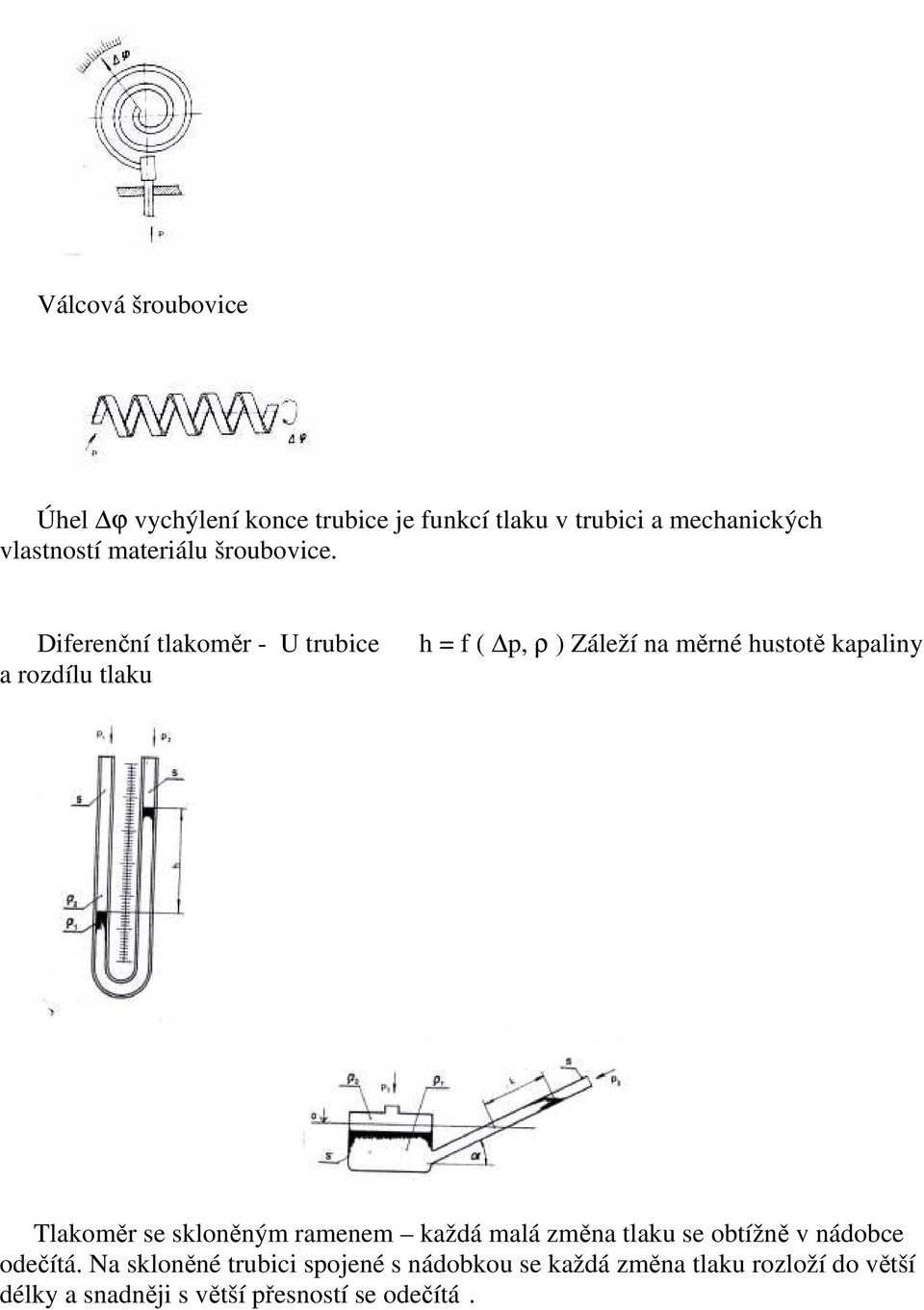 Diferenční tlakoměr - U trubice a rozdílu tlaku h = f ( p, ρ ) Záleží na měrné hustotě kapaliny Tlakoměr