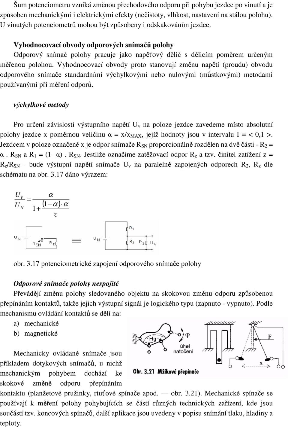 Vyhodnocovací obvody odporových snímačů polohy Odporový snímač polohy pracuje jako napěťový dělič s dělicím poměrem určeným měřenou polohou.