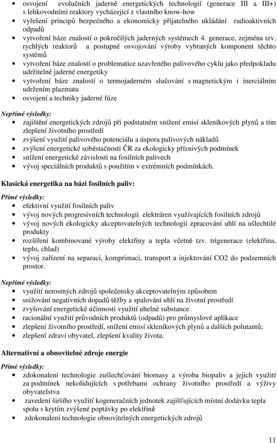 rychlých reaktorů a postupné osvojování výroby vybraných komponent těchto systémů vytvoření báze znalostí o problematice uzavřeného palivového cyklu jako předpokladu udržitelné jaderné energetiky