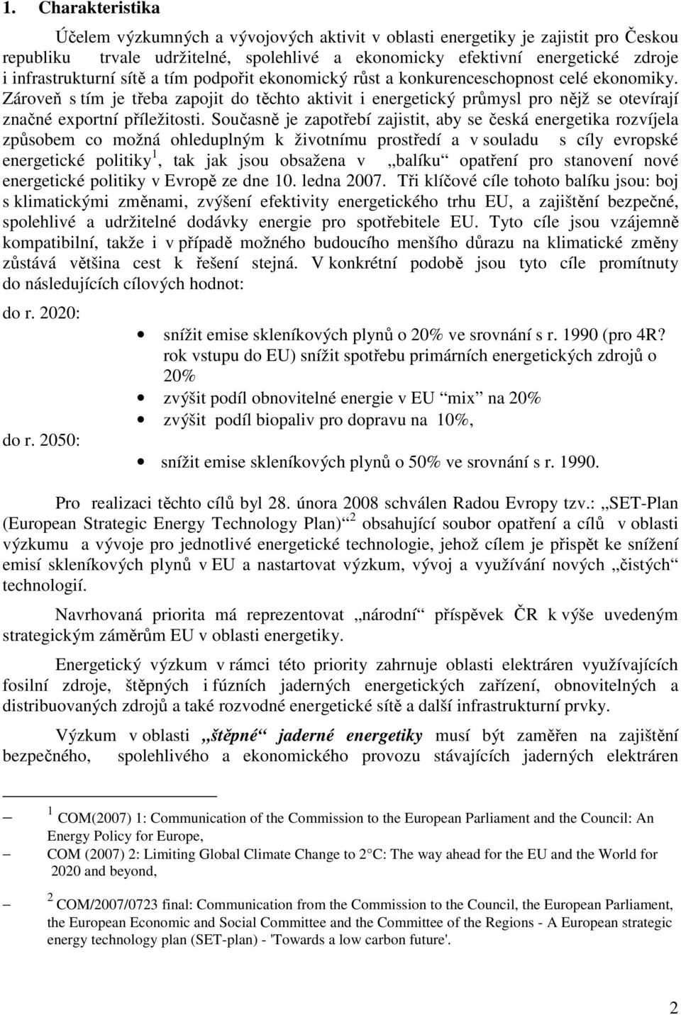 Zároveň s tím je třeba zapojit do těchto aktivit i energetický průmysl pro nějž se otevírají značné exportní příležitosti.