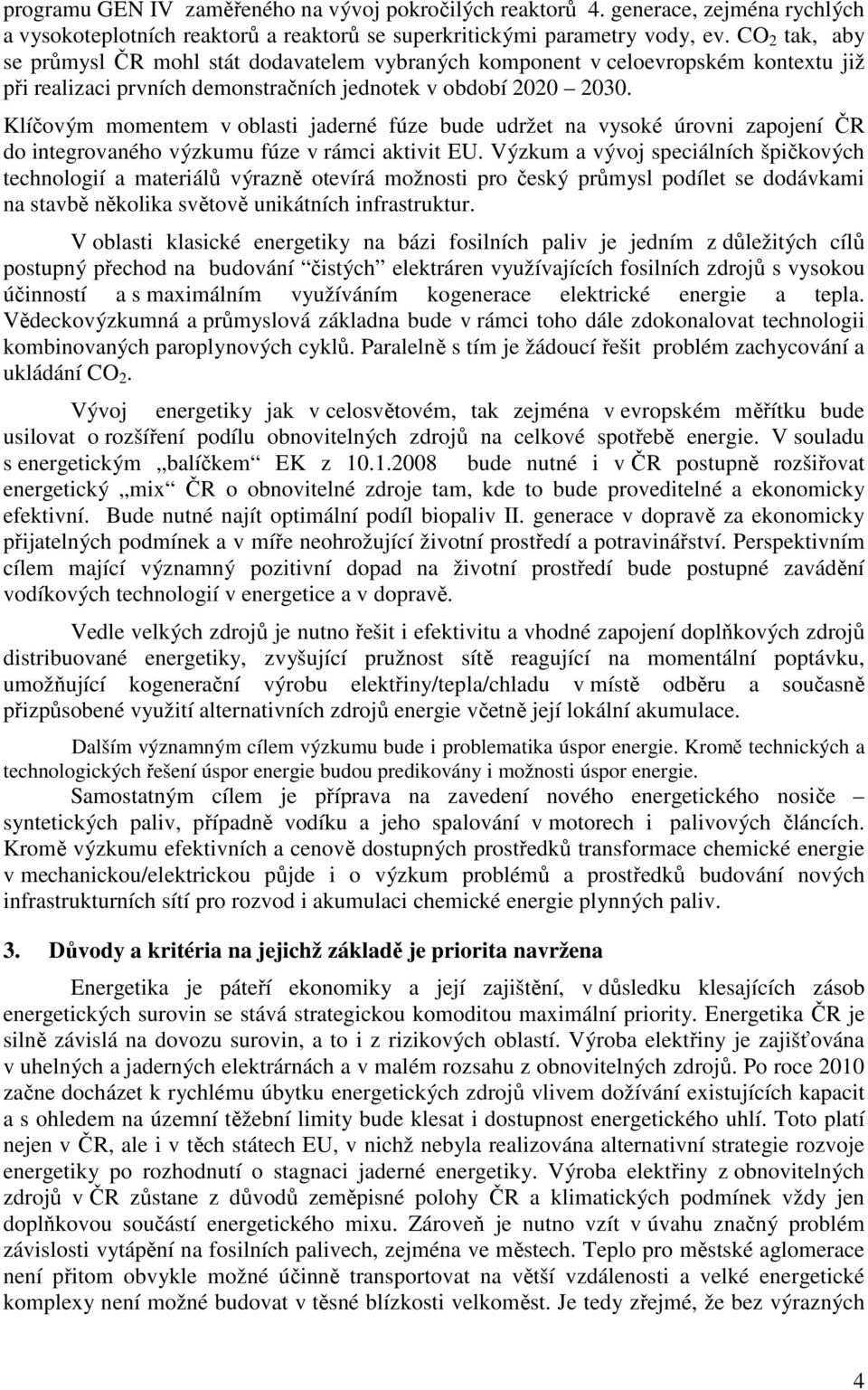 Klíčovým momentem v oblasti jaderné fúze bude udržet na vysoké úrovni zapojení ČR do integrovaného výzkumu fúze v rámci aktivit EU.