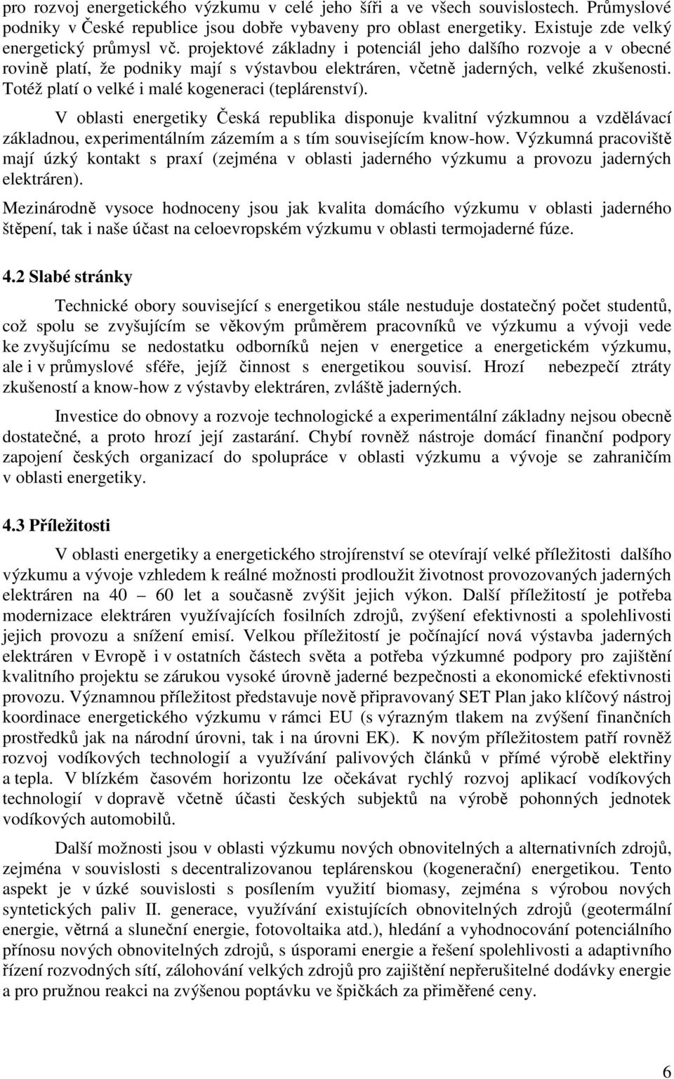 Totéž platí o velké i malé kogeneraci (teplárenství). V oblasti energetiky Česká republika disponuje kvalitní výzkumnou a vzdělávací základnou, experimentálním zázemím a s tím souvisejícím know-how.