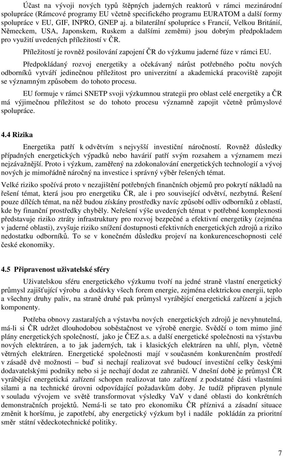 Příležitostí je rovněž posilování zapojení ČR do výzkumu jaderné fúze v rámci EU.