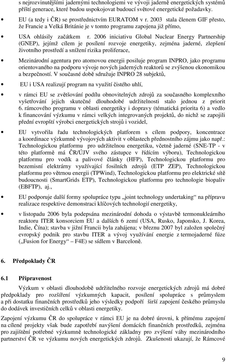 2006 iniciativu Global Nuclear Energy Partnership (GNEP), jejímž cílem je posílení rozvoje energetiky, zejména jaderné, zlepšení životního prostředí a snížení rizika proliferace, Mezinárodní agentura