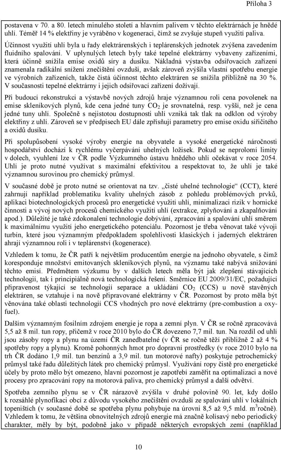 V uplynulých letech byly také tepelné elektrárny vybaveny zařízeními, která účinně snížila emise oxidů síry a dusíku.