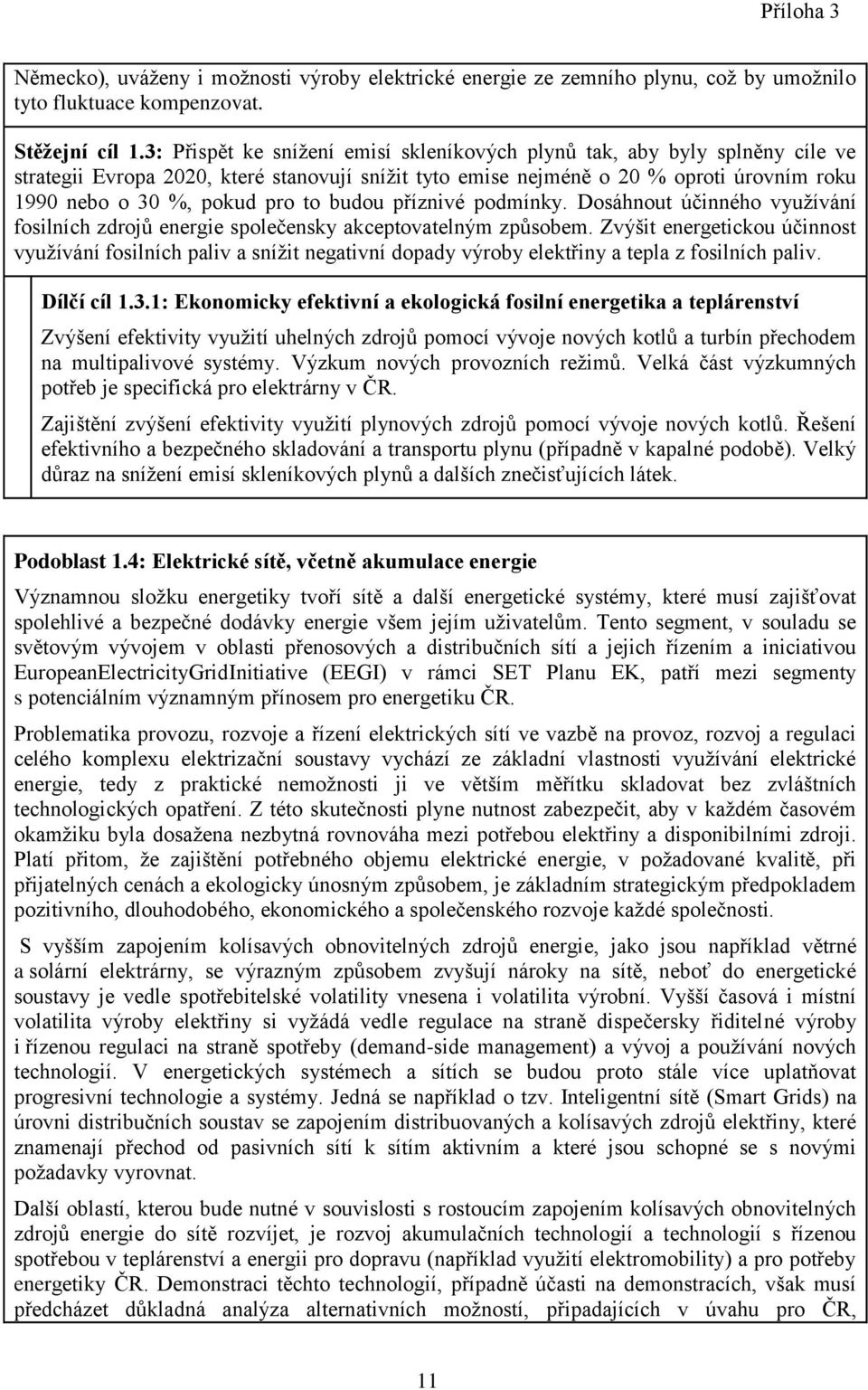budou příznivé podmínky. Dosáhnout účinného využívání fosilních zdrojů energie společensky akceptovatelným způsobem.