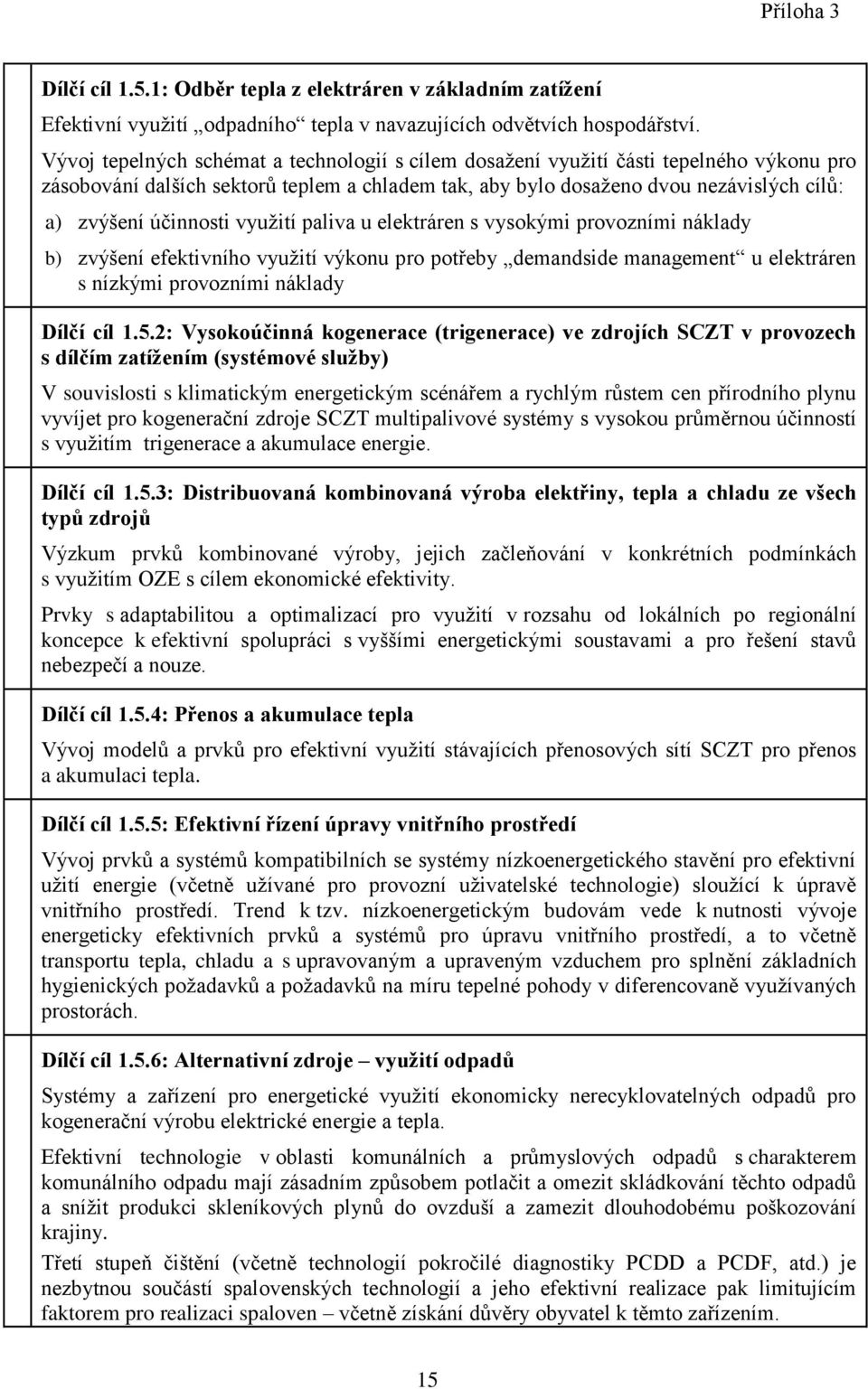 účinnosti využití paliva u elektráren s vysokými provozními náklady b) zvýšení efektivního využití výkonu pro potřeby demandside management u elektráren s nízkými provozními náklady Dílčí cíl 1.5.