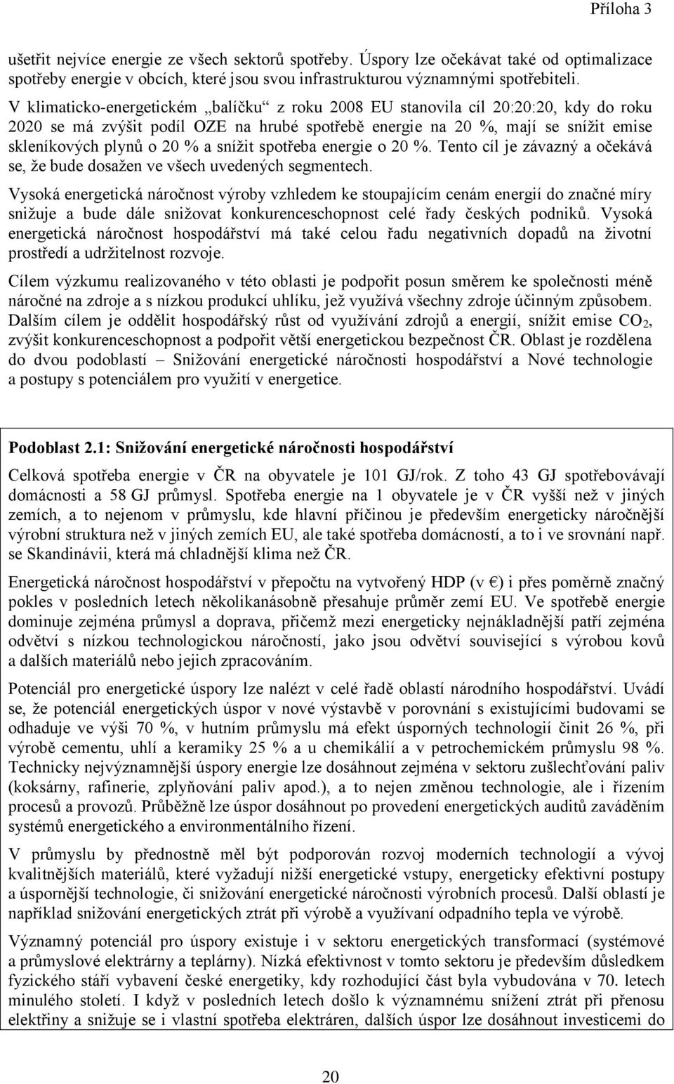 snížit spotřeba energie o 20 %. Tento cíl je závazný a očekává se, že bude dosažen ve všech uvedených segmentech.