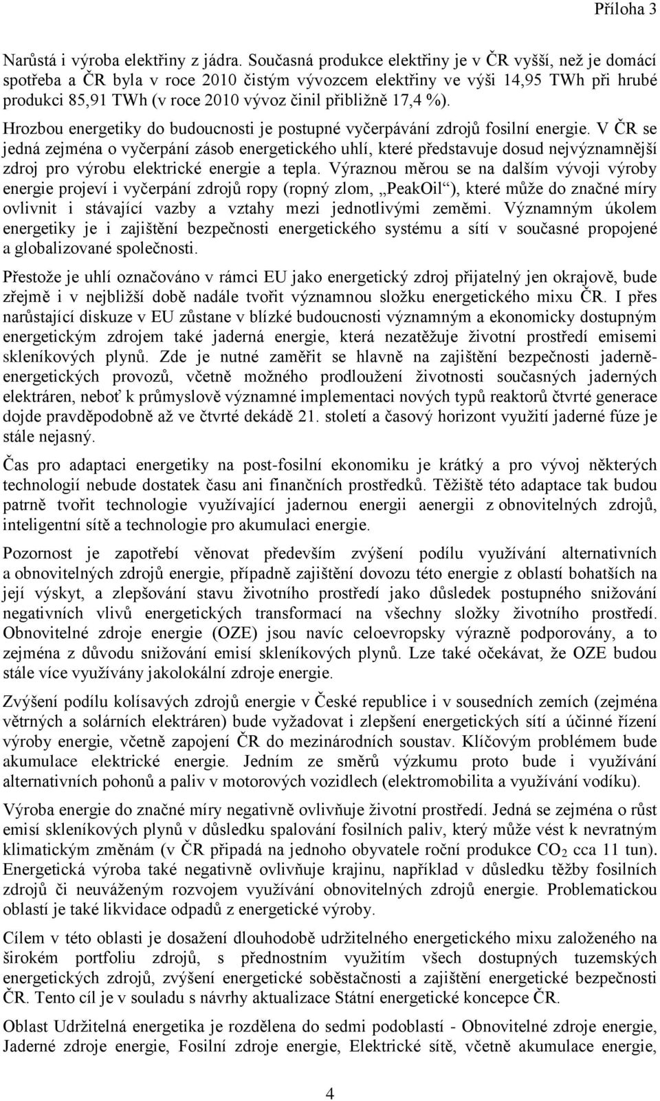 17,4 %). Hrozbou energetiky do budoucnosti je postupné vyčerpávání zdrojů fosilní energie.