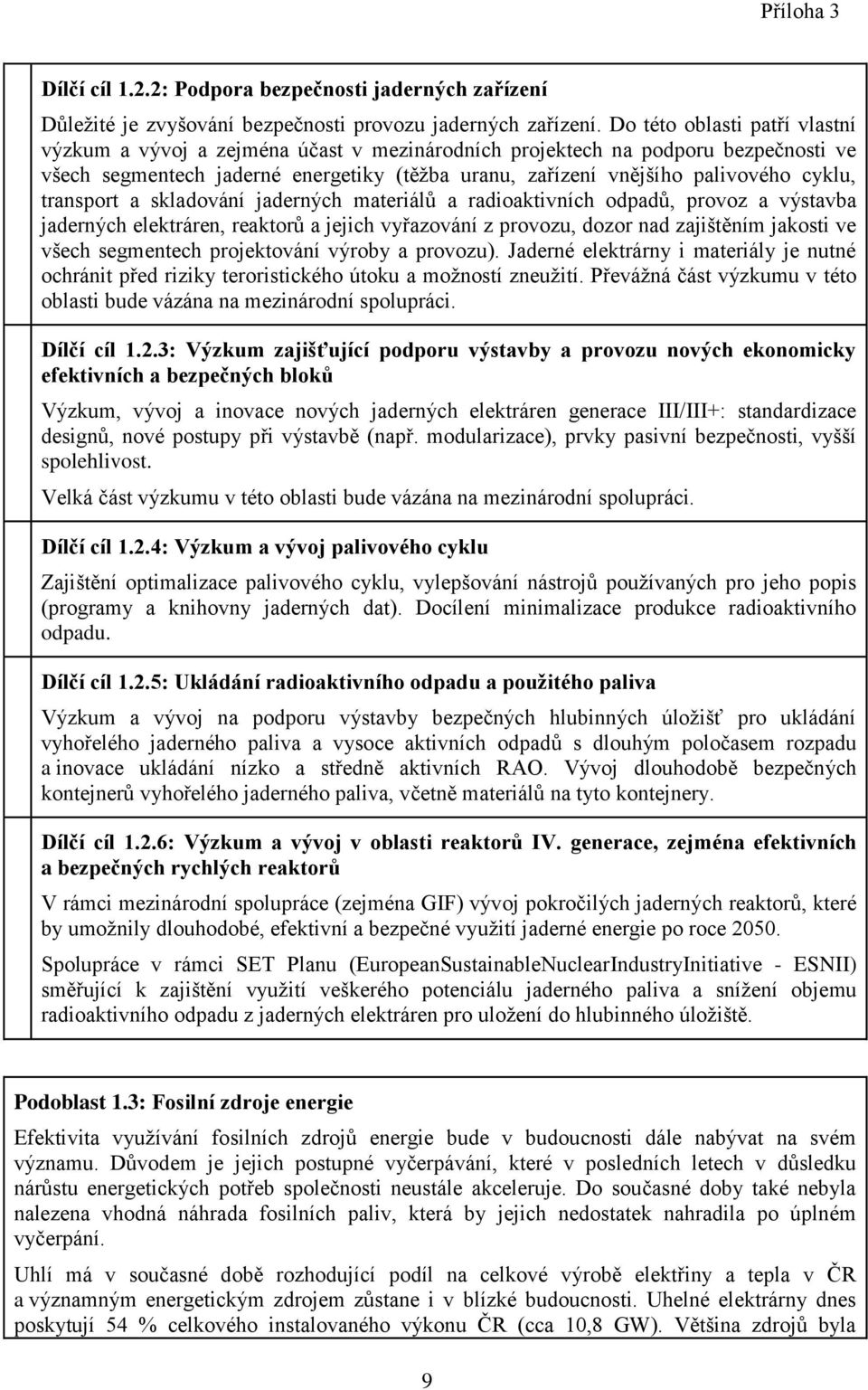 transport a skladování jaderných materiálů a radioaktivních odpadů, provoz a výstavba jaderných elektráren, reaktorů a jejich vyřazování z provozu, dozor nad zajištěním jakosti ve všech segmentech