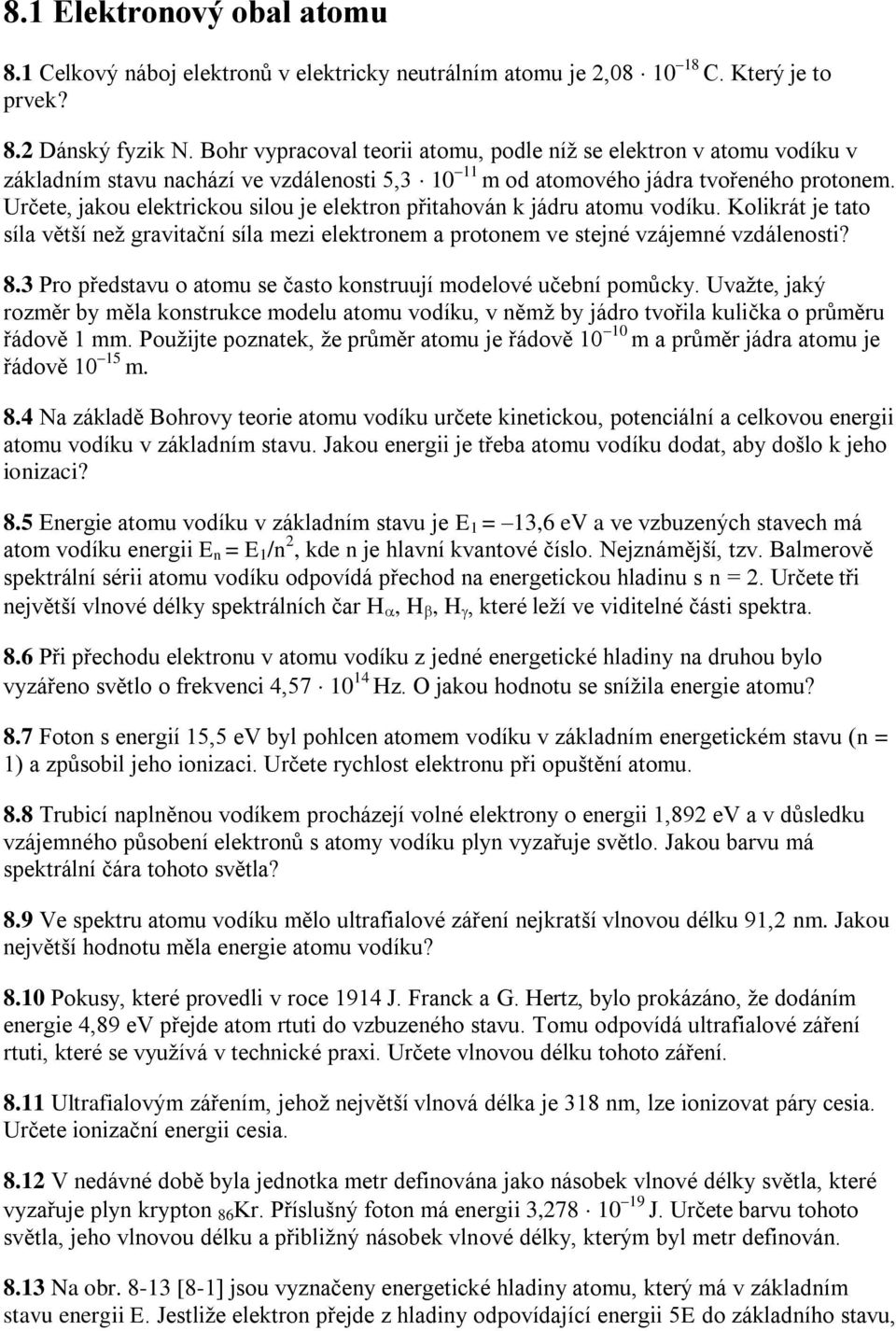 Určete, jakou elektrickou silou je elektron přitahován k jádru atomu vodíku. Kolikrát je tato síla větší než gravitační síla mezi elektronem a protonem ve stejné vzájemné vzdálenosti? 8.