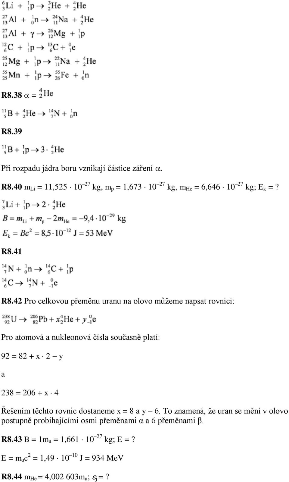 Datování sekundárních uranových minerálů metodou Termálně ionizační hmotové Obecná rovnice přeměny alfa ( carnotit v pískovcích) často i v asociaci s jinými prvky (V, Cu, Pb).