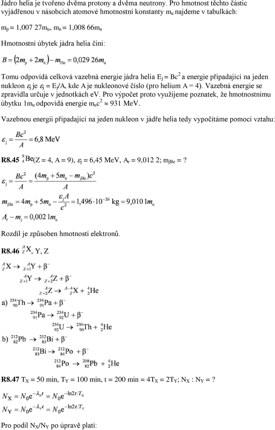 vazebná energie jádra helia E j = Bc 2 a energie připadající na jeden nukleon j je j = E j /A, kde A je nukleonové číslo (pro helium A = 4). Vazebná energie se zpravidla určuje v jednotkách ev.