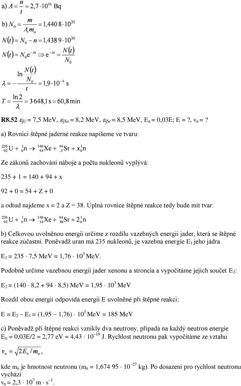 Úplná rovnice štěpné reakce tedy bude mít tvar: b) Celkovou uvolněnou energii určíme z rozdílu vazebných energii jader, která se štěpné reakce zúčastní.