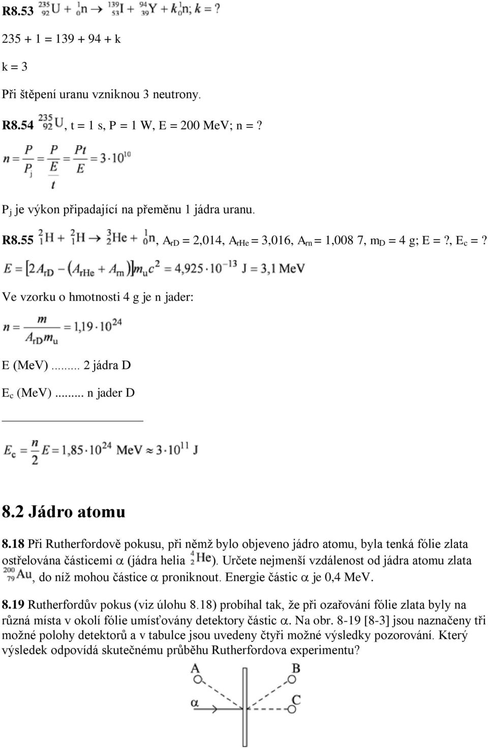 18 Při Rutherfordově pokusu, při němž bylo objeveno jádro atomu, byla tenká fólie zlata ostřelována částicemi (jádra helia ).