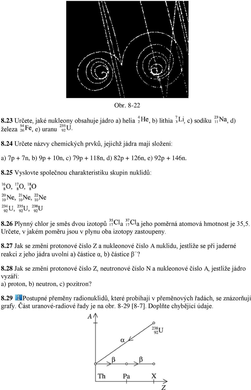 26 Plynný chlor je směs dvou izotopů a a jeho poměrná atomová hmotnost je 35,5. Určete, v jakém poměru jsou v plynu oba izotopy zastoupeny. 8.