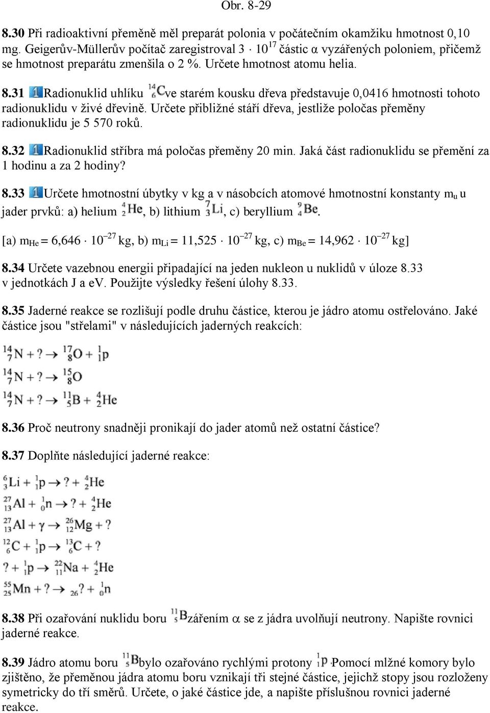 31 Radionuklid uhlíku ve starém kousku dřeva představuje 0,0416 hmotnosti tohoto radionuklidu v živé dřevině. Určete přibližné stáří dřeva, jestliže poločas přeměny radionuklidu je 5 570 roků. 8.