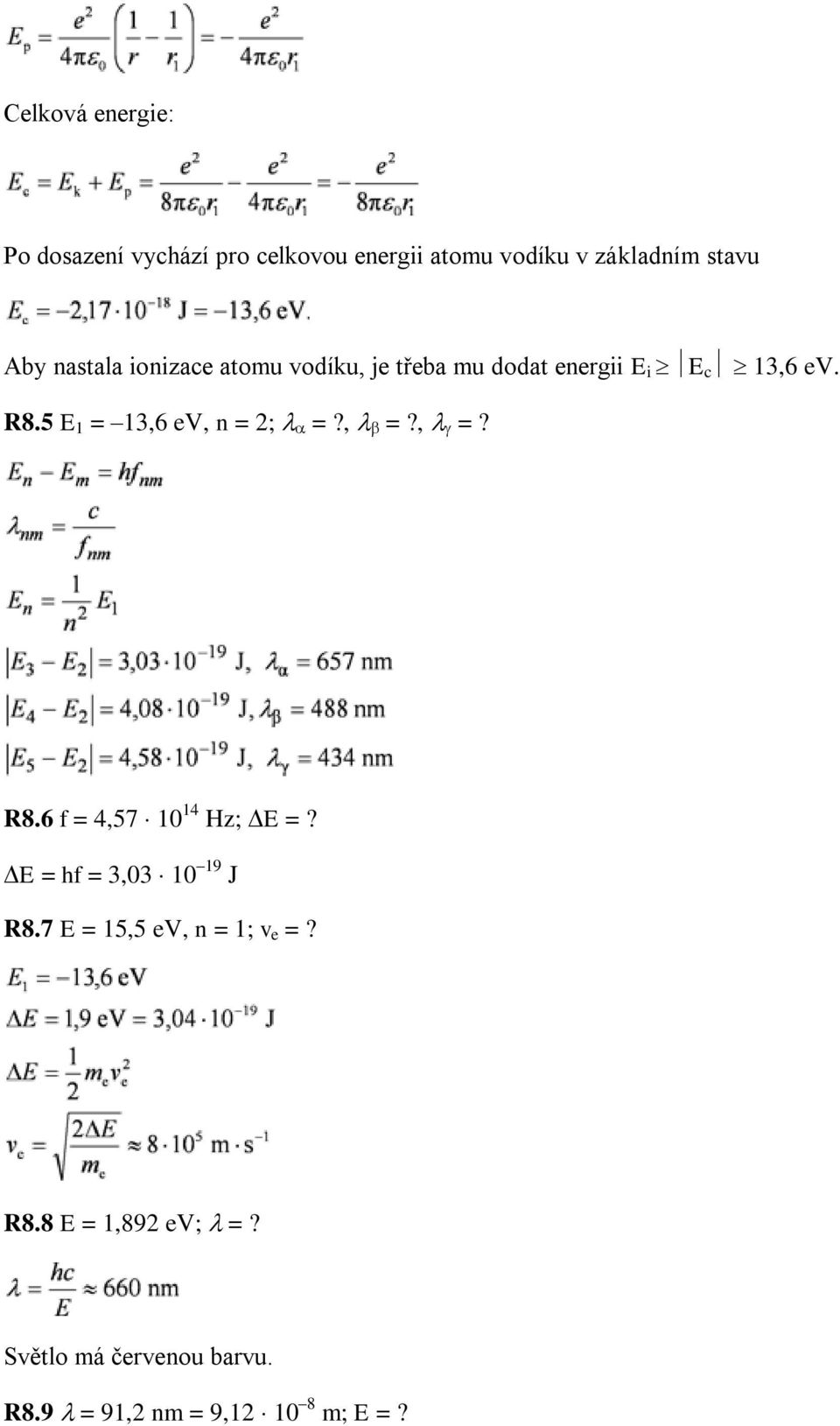 5 E 1 = 13,6 ev, n = 2; =?, =?, =? R8.6 f = 4,57 10 14 Hz; E =? E = hf = 3,03 10 19 J R8.