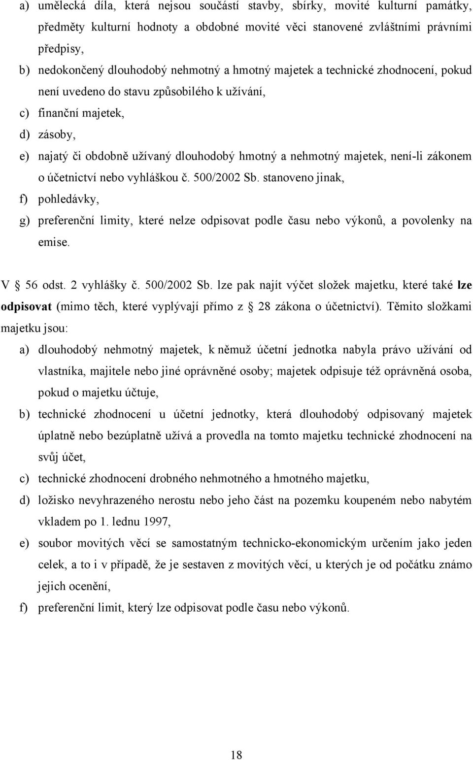 není-li zákonem o účetnictví nebo vyhláškou č. 500/2002 Sb. stanoveno jinak, f) pohledávky, g) preferenční limity, které nelze odpisovat podle času nebo výkonů, a povolenky na emise. V 56 odst.