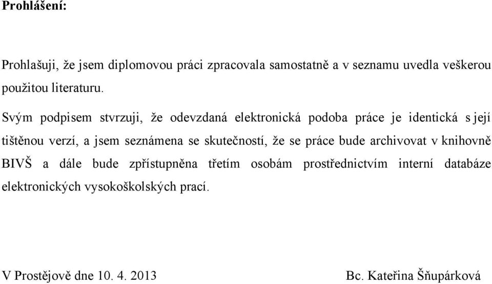 Svým podpisem stvrzuji, že odevzdaná elektronická podoba práce je identická s její tištěnou verzí, a jsem