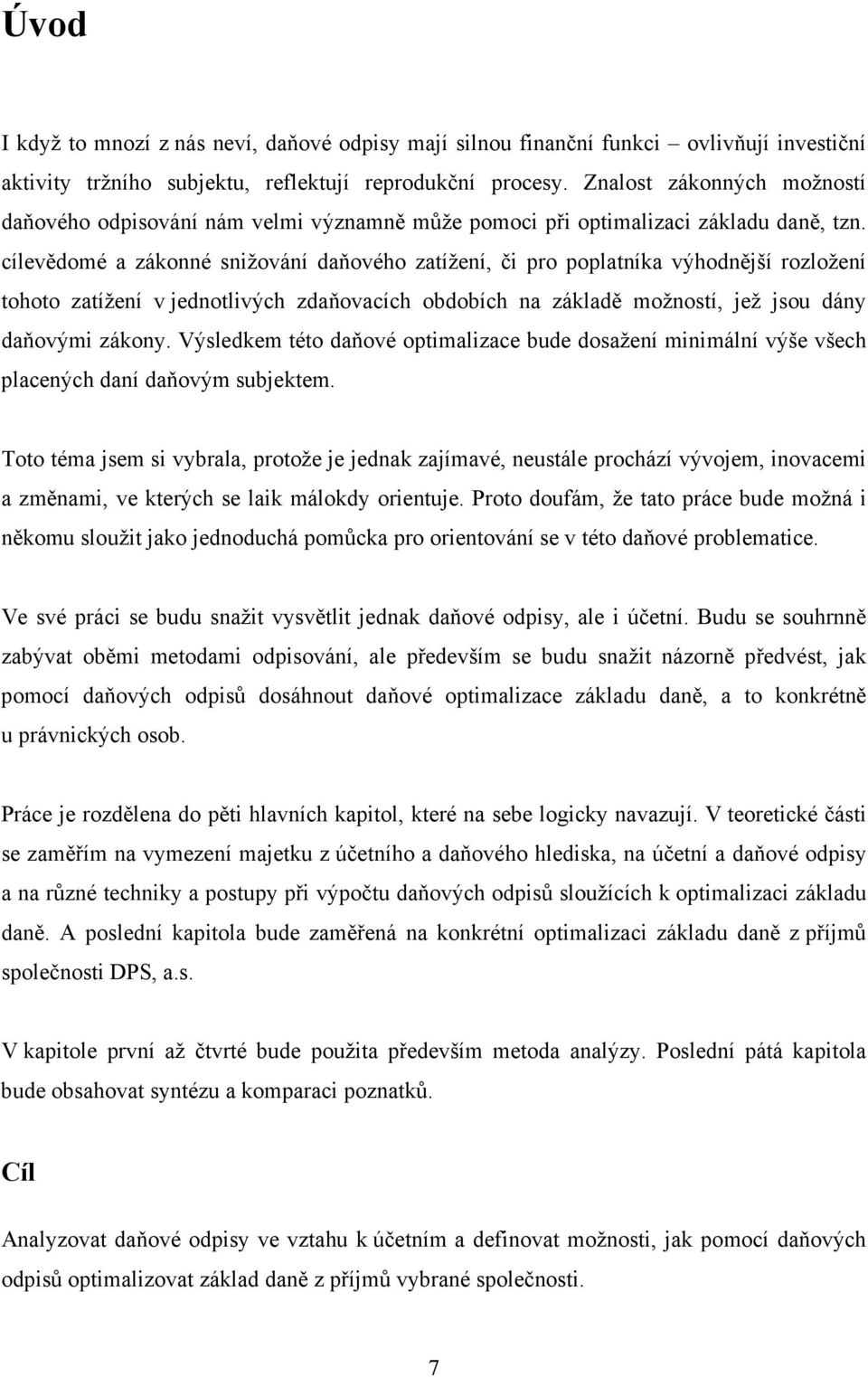 cílevědomé a zákonné snižování daňového zatížení, či pro poplatníka výhodnější rozložení tohoto zatížení v jednotlivých zdaňovacích obdobích na základě možností, jež jsou dány daňovými zákony.