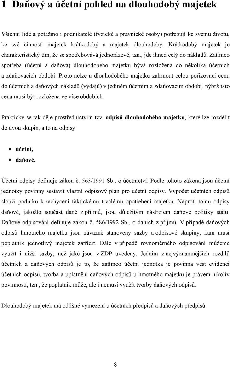 Zatímco spotřeba (účetní a daňová) dlouhodobého majetku bývá rozložena do několika účetních a zdaňovacích období.