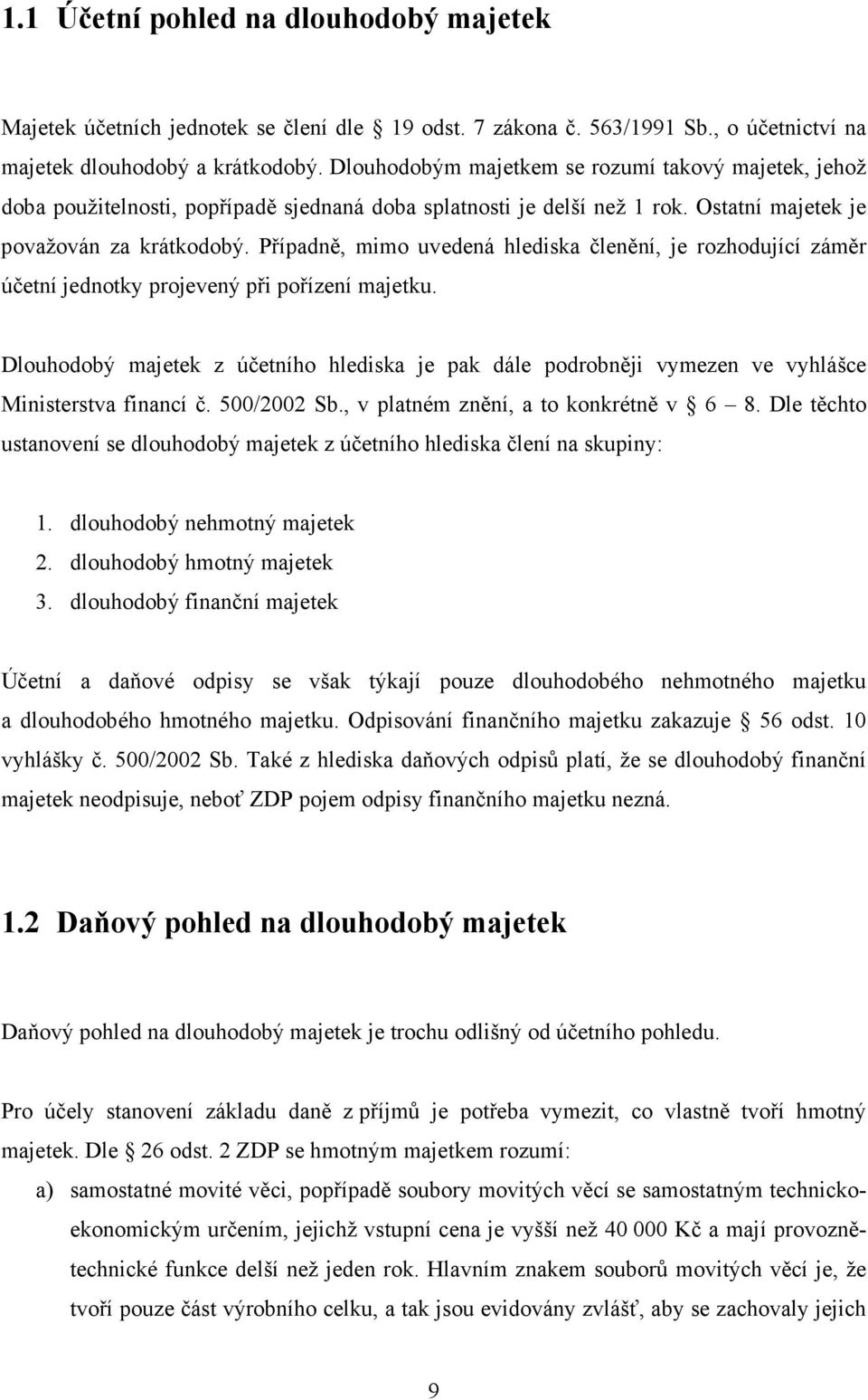 Případně, mimo uvedená hlediska členění, je rozhodující záměr účetní jednotky projevený při pořízení majetku.