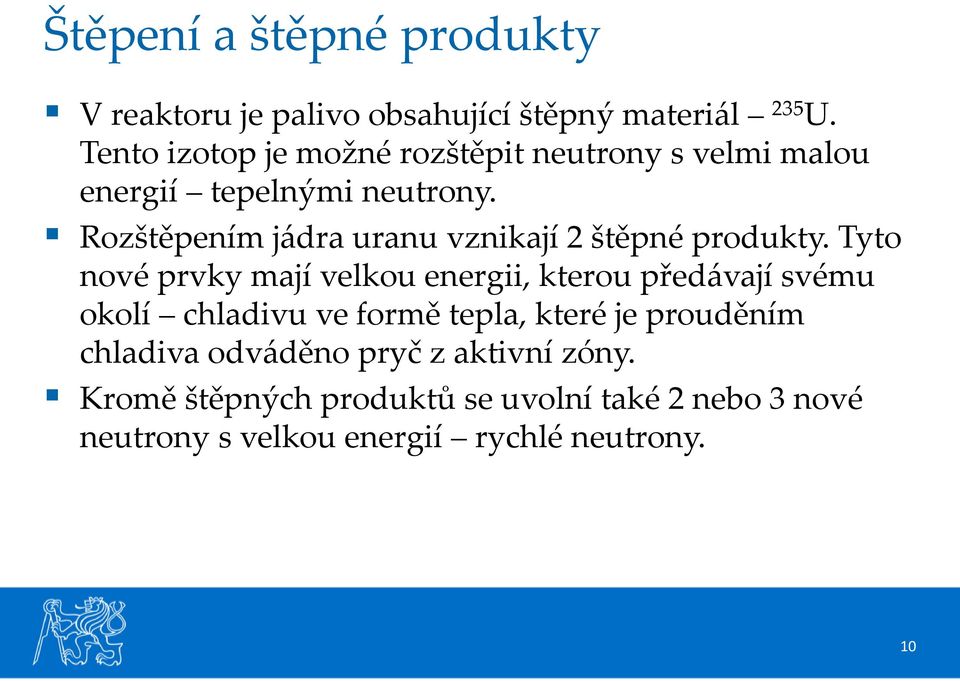 Rozštěpením jádra uranu vznikají 2 štěpné produkty.