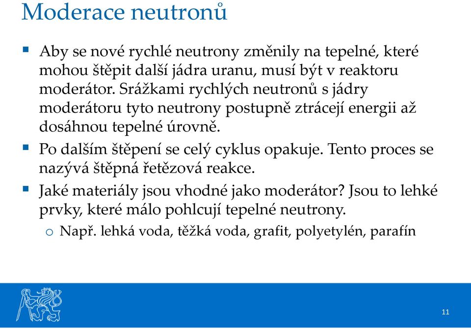 Po dalším štěpení se celý cyklus opakuje. Tento proces se nazývá štěpná řetězová reakce.