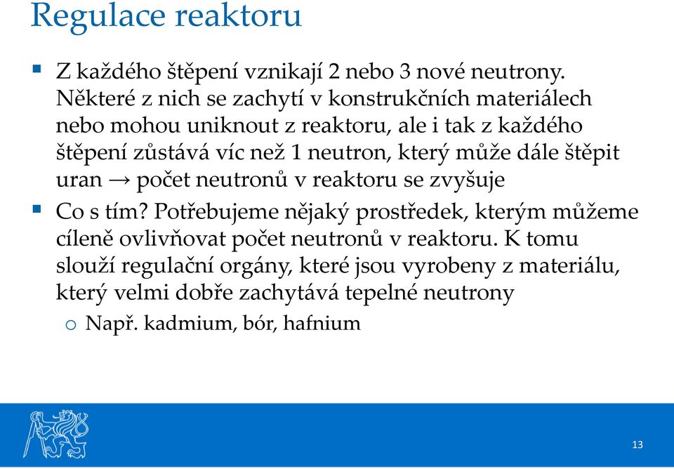 1 neutron, který může dále štěpit uran počet neutronů v reaktoru se zvyšuje Co s tím?