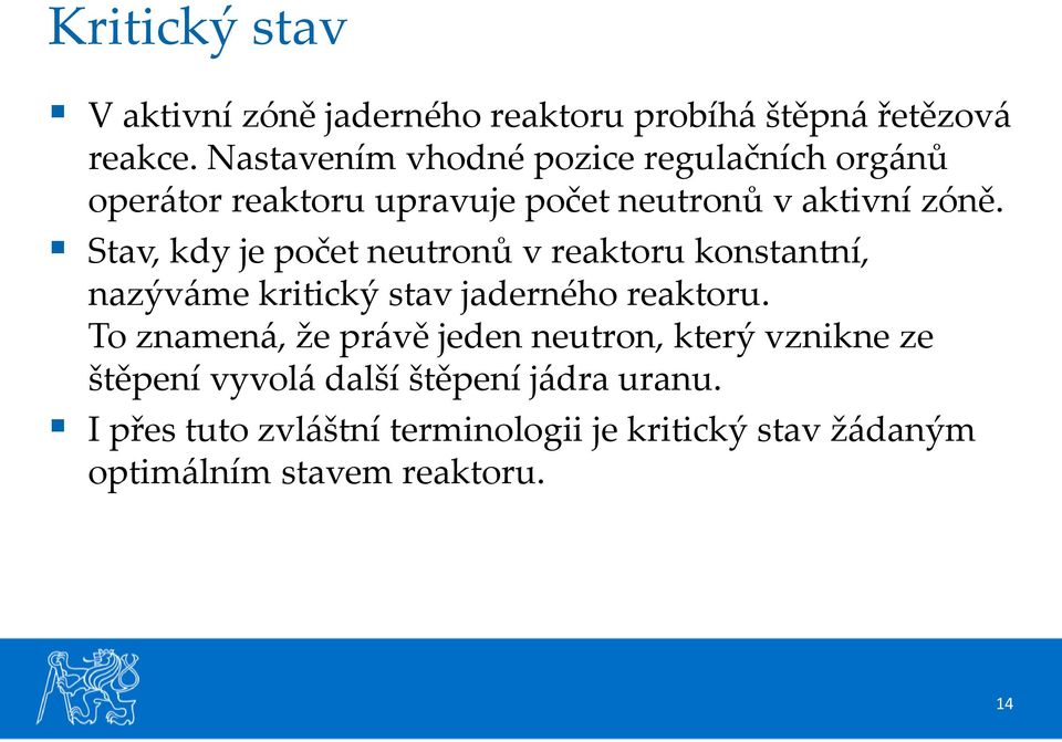 Stav, kdy je počet neutronů v reaktoru konstantní, nazýváme kritický stav jaderného reaktoru.